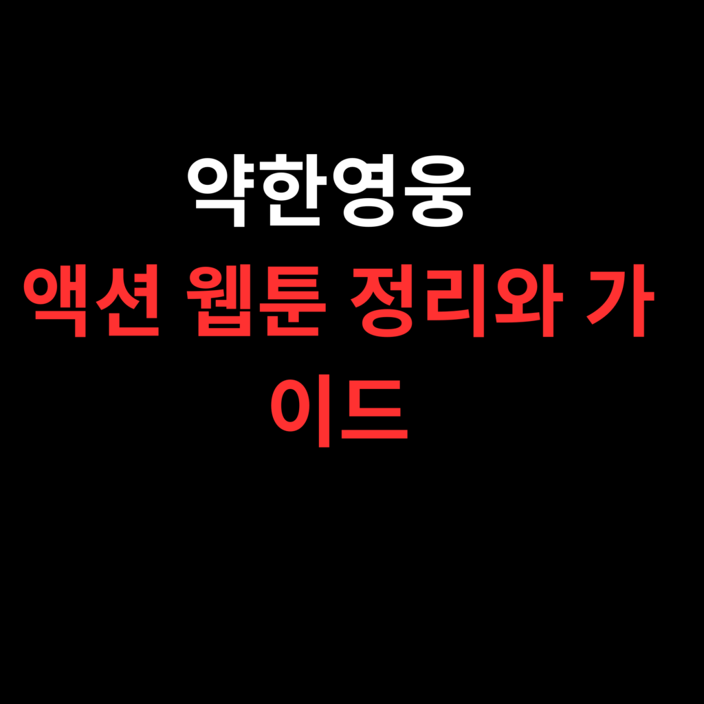 약한영웅 액션 웹툰 정리와 가이드