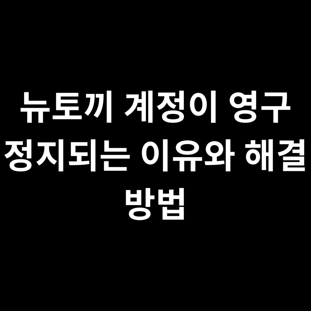 뉴토끼 계정이 영구 정지되는 이유와 해결 방법