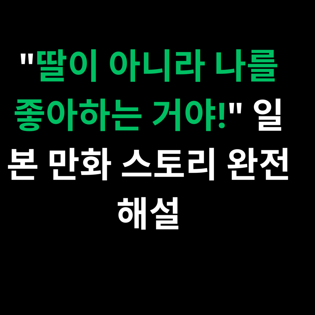 딸이 아니라 나를 좋아하는 거야