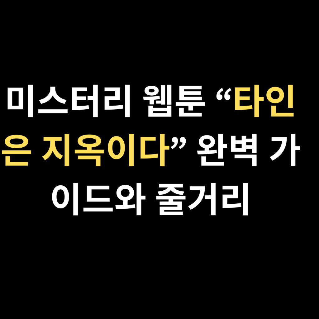 미스터리 웹툰 “타인은 지옥이다” 완벽 가이드와 줄거리