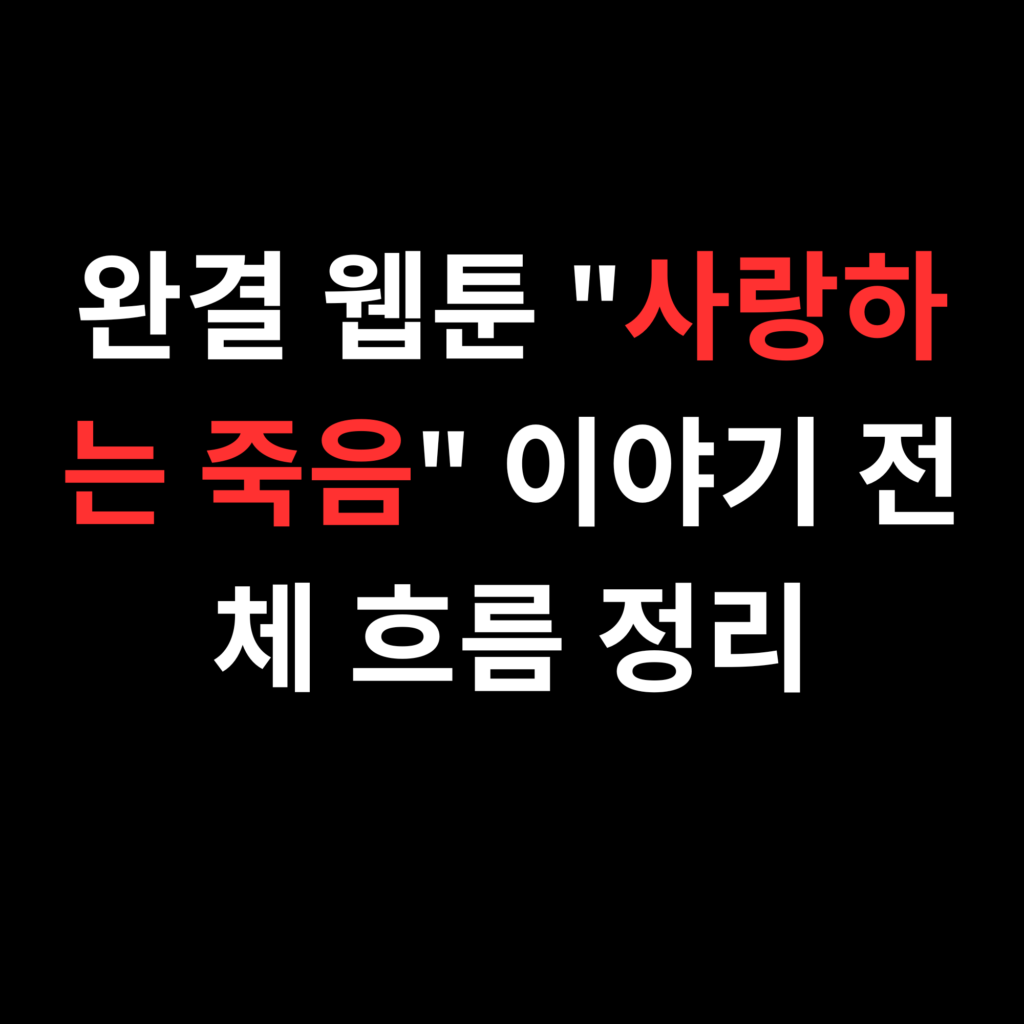완결 웹툰 사랑하는 죽음 이야기 전체 흐름 정리