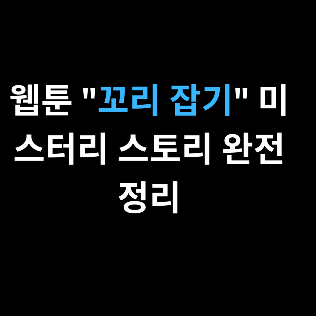 웹툰 꼬리 잡기 미스터리 스토리 완전 정리