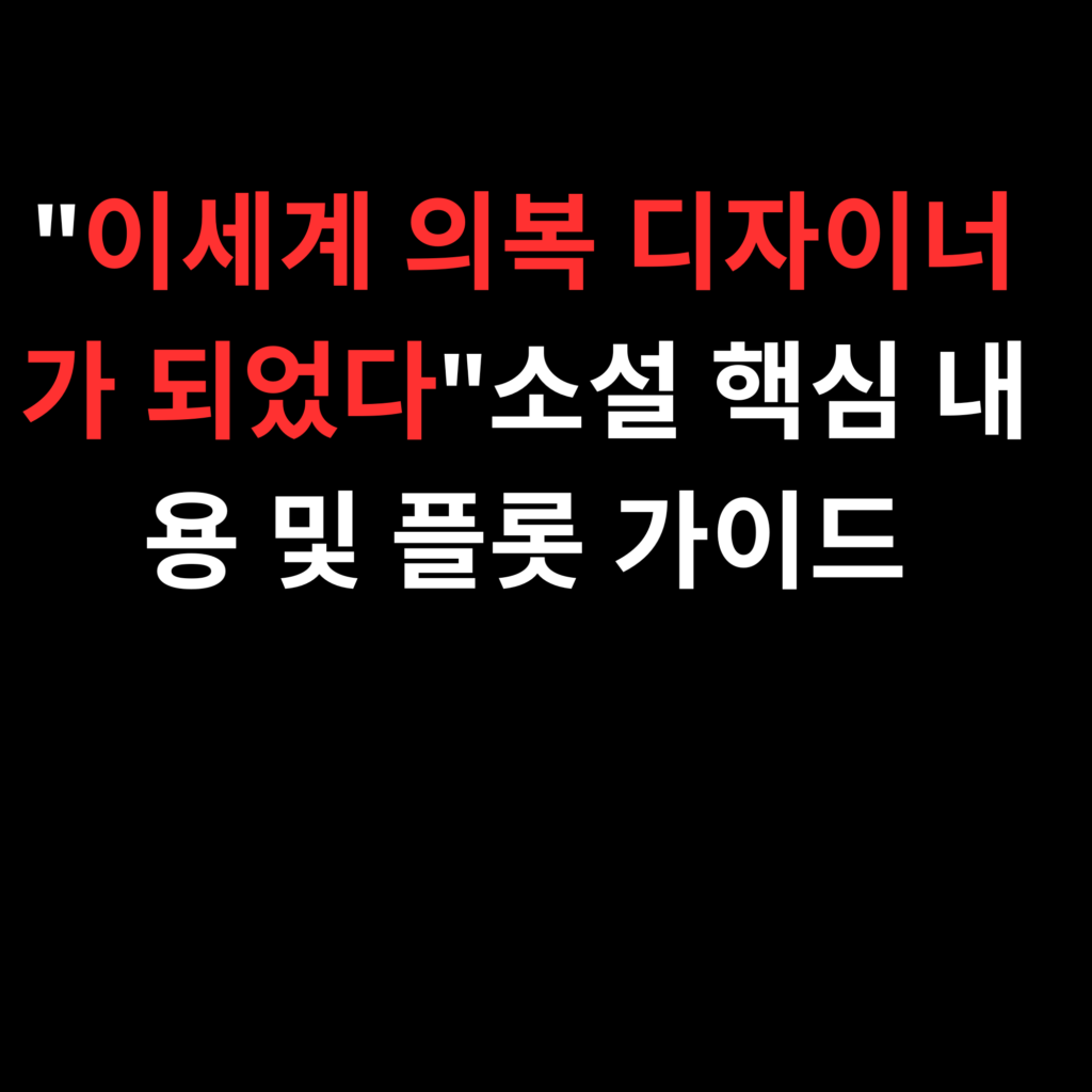 이세계 의복 디자이너가 되었다소설 핵심 내용 및 플롯 가이드