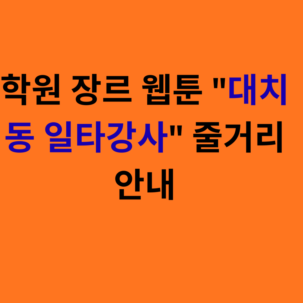 학원 장르 웹툰 대치동 일타강사 줄거리 안내